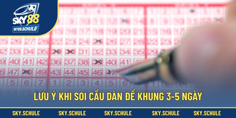 Lưu ý khi soi cầu dàn đề khung 3-5 ngày Lưu ý khi soi cầu dàn đề khung 3-5 ngày