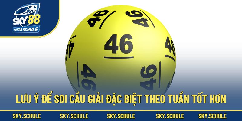 Lưu ý để soi cầu giải đặc biệt theo tuần tốt hơn Lưu ý để soi cầu giải đặc biệt theo tuần tốt hơn