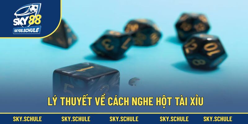 Lý thuyết về cách nghe hột tài xỉu Lý thuyết về cách nghe hột tài xỉu
