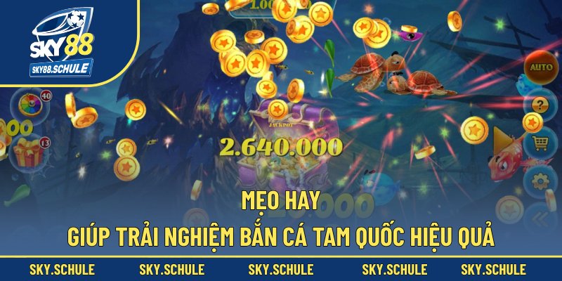 Mẹo hay giúp trải nghiệm bắn cá Tam Quốc hiệu quả