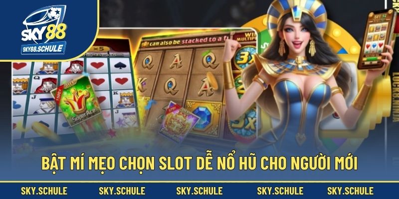 Bật mí mẹo chọn slot dễ nổ hũ cho người mới Bật mí mẹo chọn slot dễ nổ hũ cho người mới