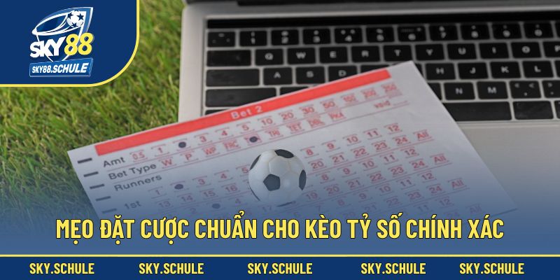 Mẹo đặt cược chuẩn cho kèo tỷ số chính xác