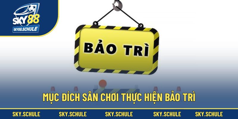 Mục đích sân chơi thực hiện bảo trì