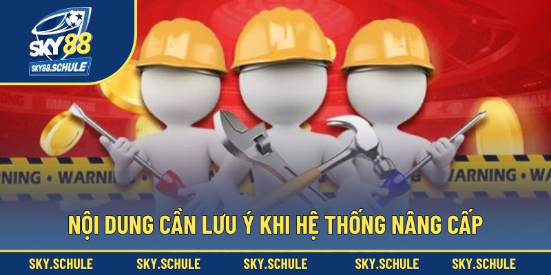 Nội dung cần lưu ý khi hệ thống nâng cấp