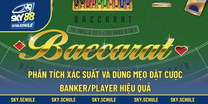 Phân tích xác suất và dùng mẹo đặt cược banker/player hiệu quả