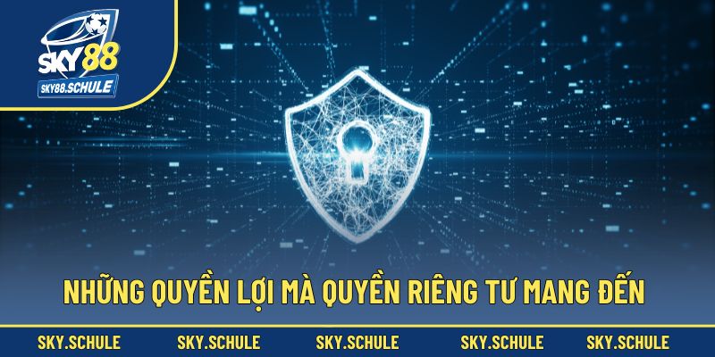 Những quyền lợi mà quyền riêng tư mang đến hội viên