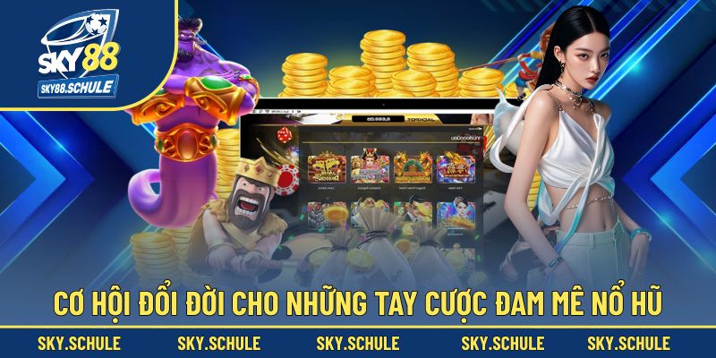 Cơ hội đổi đời cho những tay cược đam mê nổ hũ