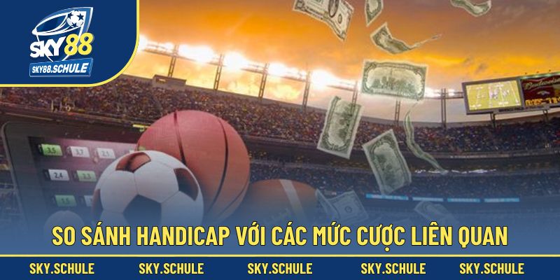 So sánh handicap với các mức cược liên quan