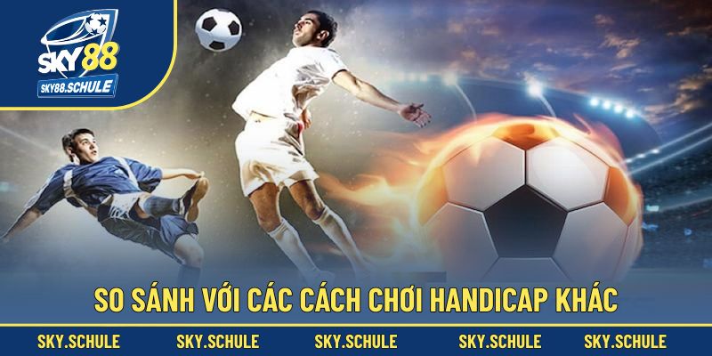 So sánh với các cách chơi handicap khác