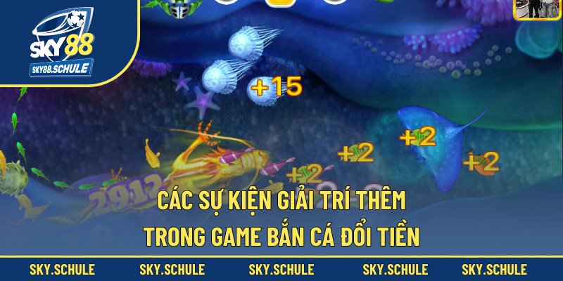 Các sự kiện giải trí thêm trong game bắn cá đổi tiền