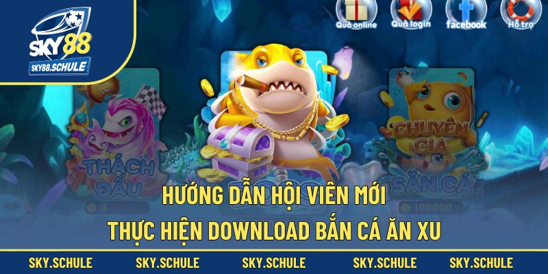 Hướng dẫn hội viên mới thực hiện download bắn cá ăn xu Hướng dẫn hội viên mới thực hiện download bắn cá ăn xu