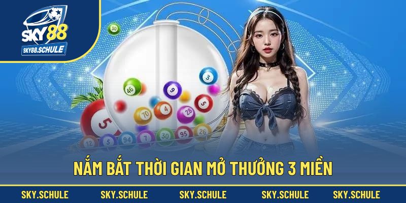 Nắm bắt thời gian mở thưởng 3 miền Nắm bắt thời gian mở thưởng 3 miền