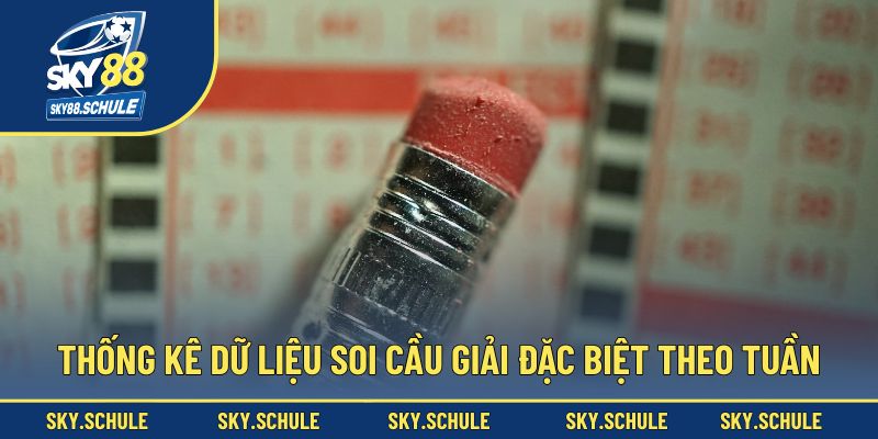 Cách thống kê dữ liệu soi cầu giải đặc biệt theo tuần Cách thống kê dữ liệu soi cầu giải đặc biệt theo tuần