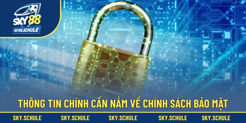 Thông tin chính cần nắm về chính sách bảo mật