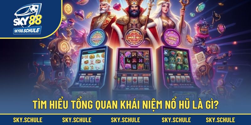 Tìm hiểu tổng quan khái niệm nổ hũ là gì? Tìm hiểu tổng quan khái niệm nổ hũ là gì?