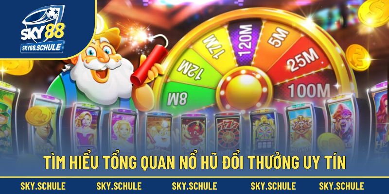 Tìm hiểu tổng quan nổ hũ đổi thưởng uy tín Tìm hiểu tổng quan nổ hũ đổi thưởng uy tín