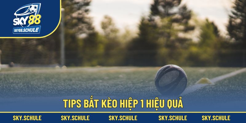 Tips bắt kèo hiệp 1 hiệu quả Tips bắt kèo hiệp 1 hiệu quả