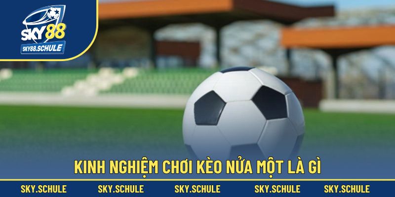 Tips chơi kèo nửa một là gì cho cộng đồng tân thủ