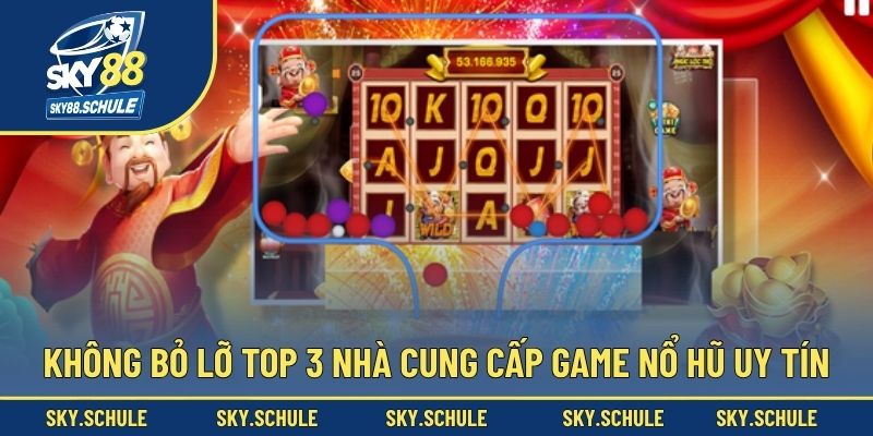 Không bỏ lỡ top 3 nhà cung cấp game nổ hũ uy tín