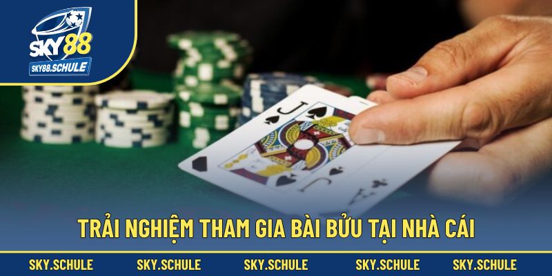Trải nghiệm tham gia bài bửu tại nhà cái