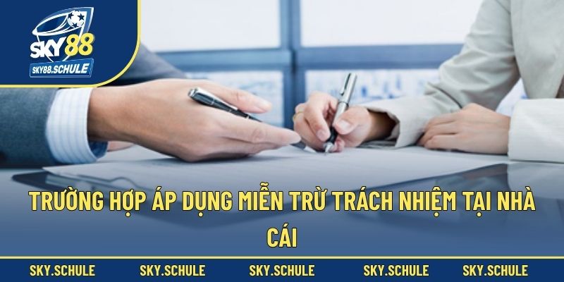 Trường hợp áp dụng miễn trừ trách nhiệm tại nhà cái