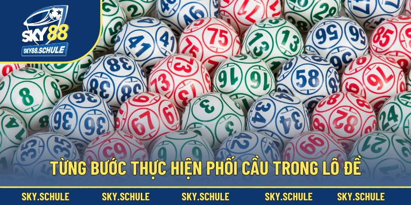 Từng bước thực hiện phối cầu trong lô đề Từng bước thực hiện phối cầu trong lô đề