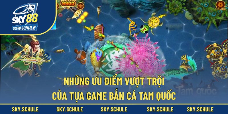 Những ưu điểm vượt trội của tựa game bắn cá Tam Quốc Những ưu điểm vượt trội của tựa game bắn cá Tam Quốc