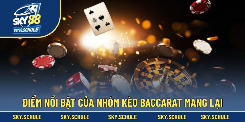 Những ưu điểm nổi bật mà nhóm kèo Baccarat